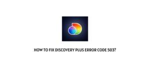 How To Fix Discovery Plus Error Code 503?