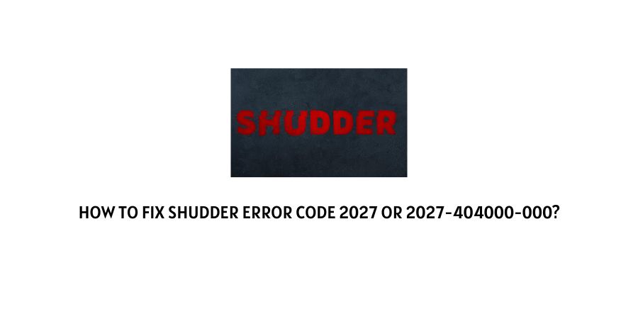 Shudder Error Code 2027