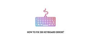 How To Fix 301 Keyboard Error?