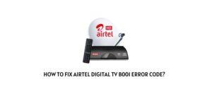 How To Fix Airtel Digital TV Error Code B001?