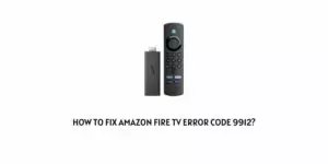 How To Fix Amazon Prime error code 9912 On Fire TV?