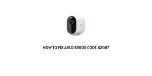 How to fix Arlo Error Code 4208?