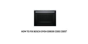 How to Fix Bosch Oven error code E305?