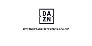 How To Fix DAZN error code 11-064-011?