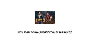 How To Fix DCUO Authentication Error 0x0121?