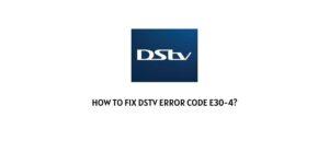 How To Fix DStv Error Code E30-4?