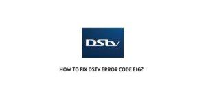 How To Fix DStv Error Code e16?