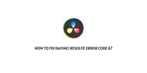 How To fix Davinci resolve error code 6?