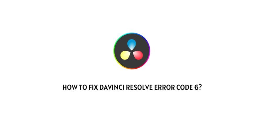 Davinci Resolve Error Code 6