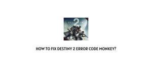 How To Fix Destiny 2 error code monkey?
