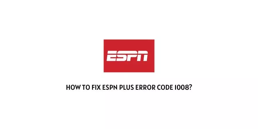 ESPN Plus Error Code 1008