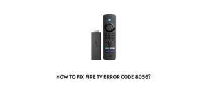 How To Fix Fire TV Error Code 8056?