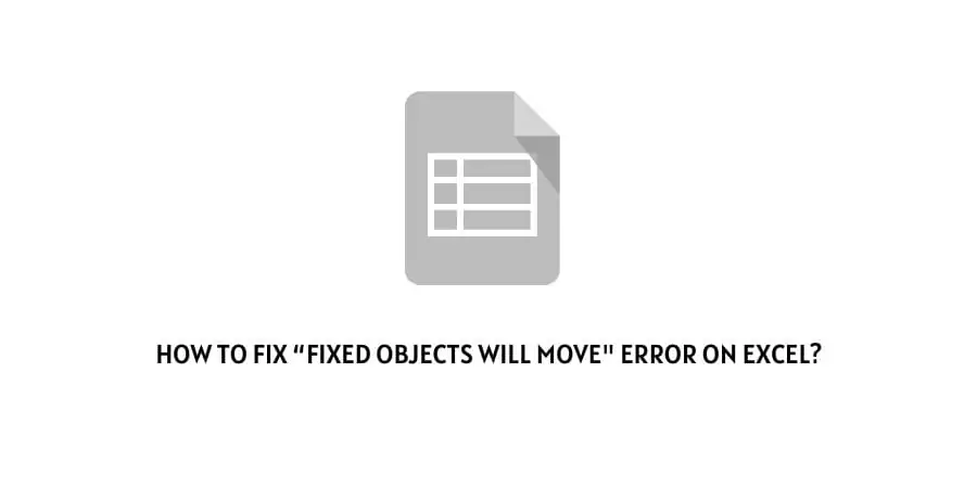 Fixed objects will move" error on Excel