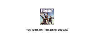 How To Fix Fortnite error code 22?