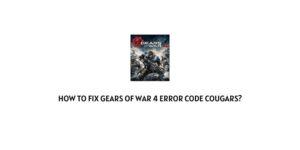 How To Fix Gears Of War 4 Error Code Cougars?