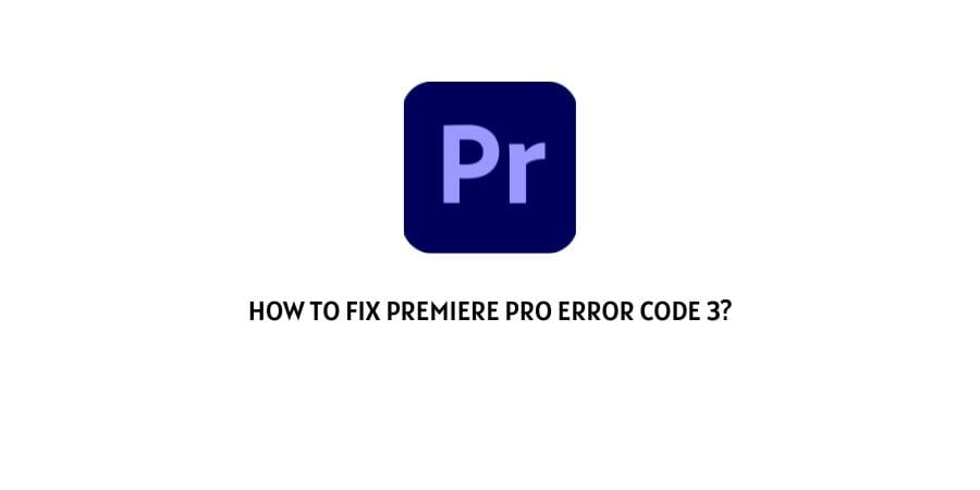 Premiere Pro Error Code 3