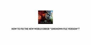 How To Fix the New world error “unknown file version”?