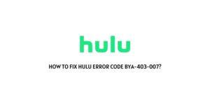 How To Fix Hulu Error Code BYA-403-007?