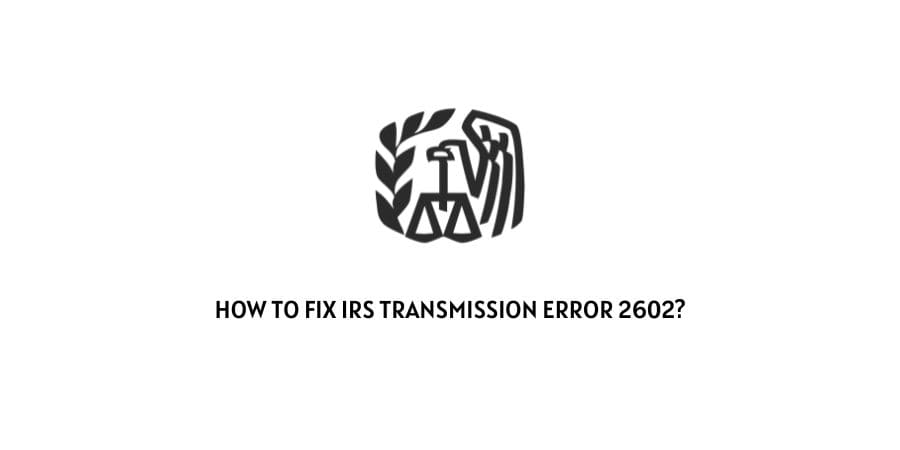 IRS Transmission Error 2602