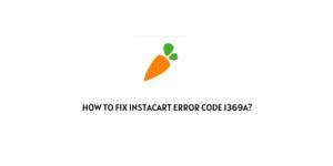 How To Fix Instacart error code 1369a?