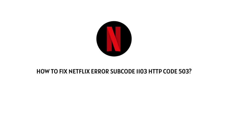 Netflix Error Subcode 1103 Http Code 503