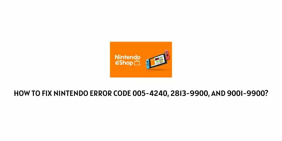 Nintendo Error Code 005-4240 or 2813-9900 or 9001-9900