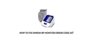 How to Fix Omron BP Monitor Error Code E4?