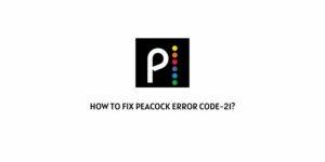 How To Fix Peacock Error Code 21?