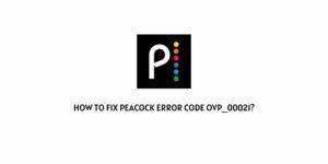 How To Fix Peacock Error Code OVP_00021?