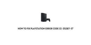 How To Fix Playstation Error Code CE-35287-5?