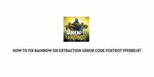 How To Fix Rainbow Six Extraction error code foxtrot fff0be14?