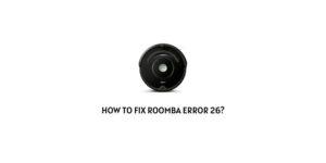 How To fix Roomba error 26?