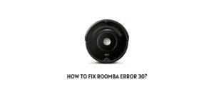 How To Fix Roomba error 30?