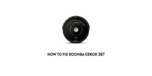 How To Fix Roomba error 38?