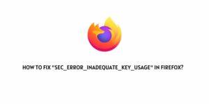 How To Fix “SEC_ERROR_INADEQUATE_KEY_USAGE” in Firefox?