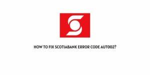 How To Fix Scotiabank error Code Aut002?