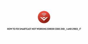How To Fix Smartcast Not Available Error Code 2101_1 & 2903_1?