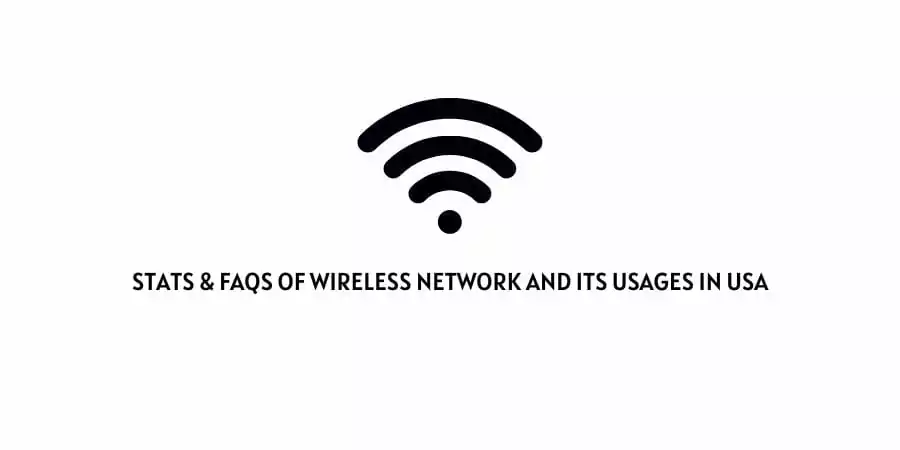 Stats & FAQs Of Wireless Network And Its Usages In USA