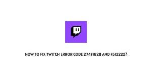 How To Fix Twitch error code 274f1828 And F512222?