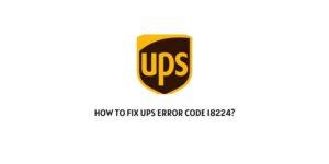 How To Fix UPS Error Code 18224?