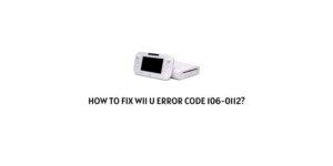 How To fix Wii U error code 106-0112?