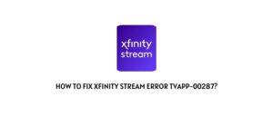 How To Fix Xfinity Stream Error Tvapp-00287?