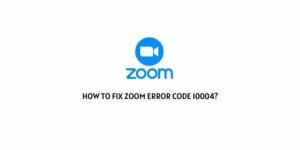 How To Fix Zoom error code 10004?