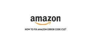 How To fix Amazon Error Code cS2?