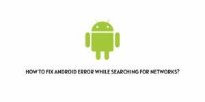How To Fix Android Error While Searching For Networks?