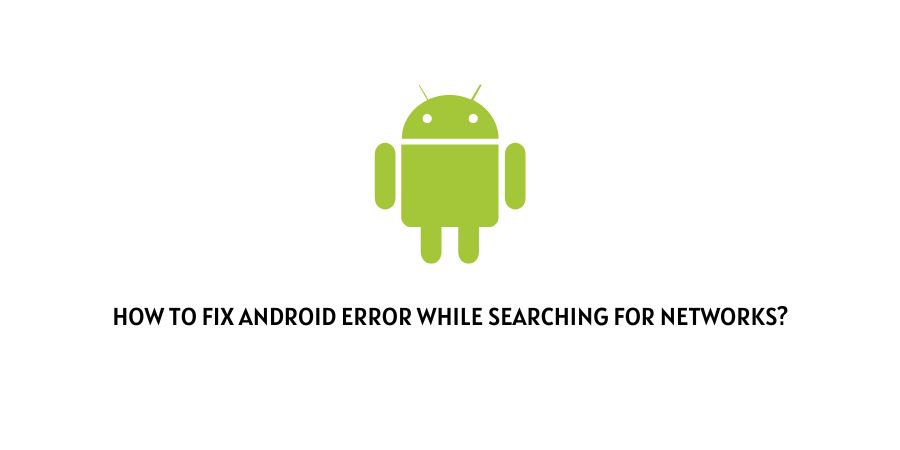 Android Error While Searching For Networks