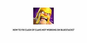 How To Fix Clash Of Clans Not Working On Bluestacks?