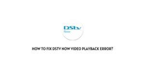How To Fix DStv Now video playback error?