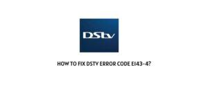 How To fix DStv Error Code e143-4?