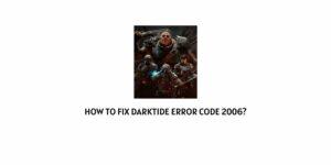 How To Fix Darktide Error Code 2006?